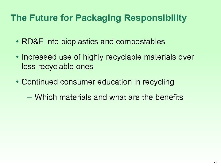 The Future for Packaging Responsibility • RD&E into bioplastics and compostables • Increased use
