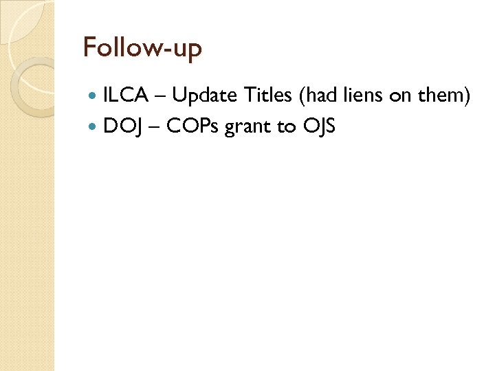 Follow-up ILCA – Update Titles (had liens on them) DOJ – COPs grant to