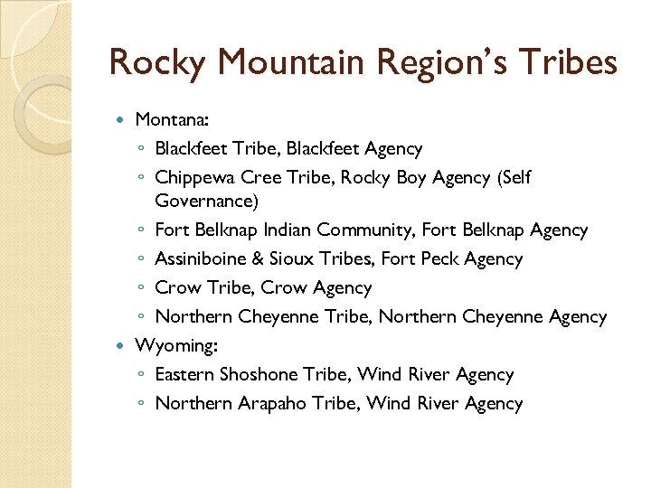 Rocky Mountain Region’s Tribes Montana: ◦ Blackfeet Tribe, Blackfeet Agency ◦ Chippewa Cree Tribe,