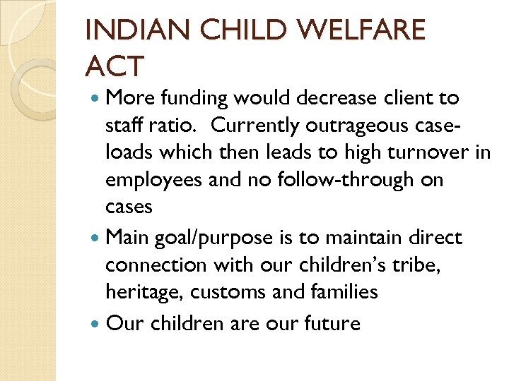 INDIAN CHILD WELFARE ACT More funding would decrease client to staff ratio. Currently outrageous