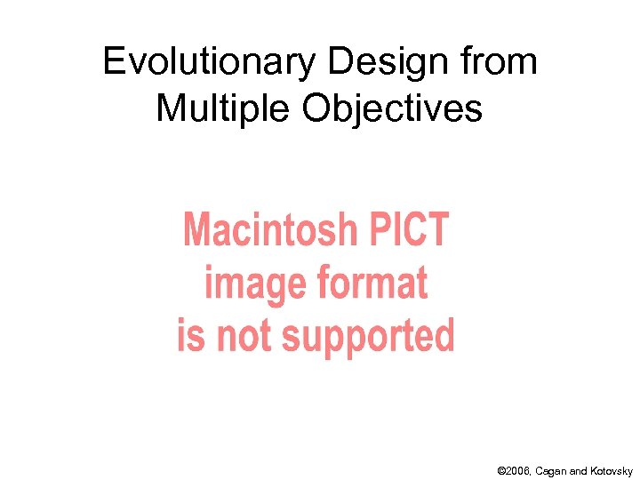 Evolutionary Design from Multiple Objectives © 2006, Cagan and Kotovsky 