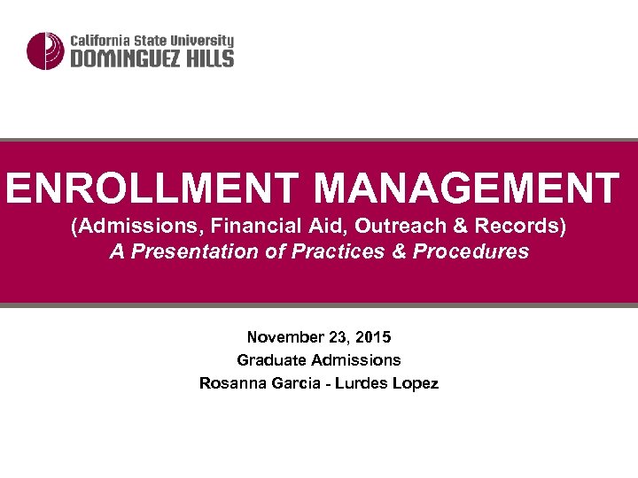 ENROLLMENT MANAGEMENT (Admissions, Financial Aid, Outreach & Records) A Presentation of Practices & Procedures