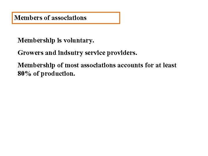 Members of associations Membership is voluntary. Growers and indsutry service providers. Membership of most