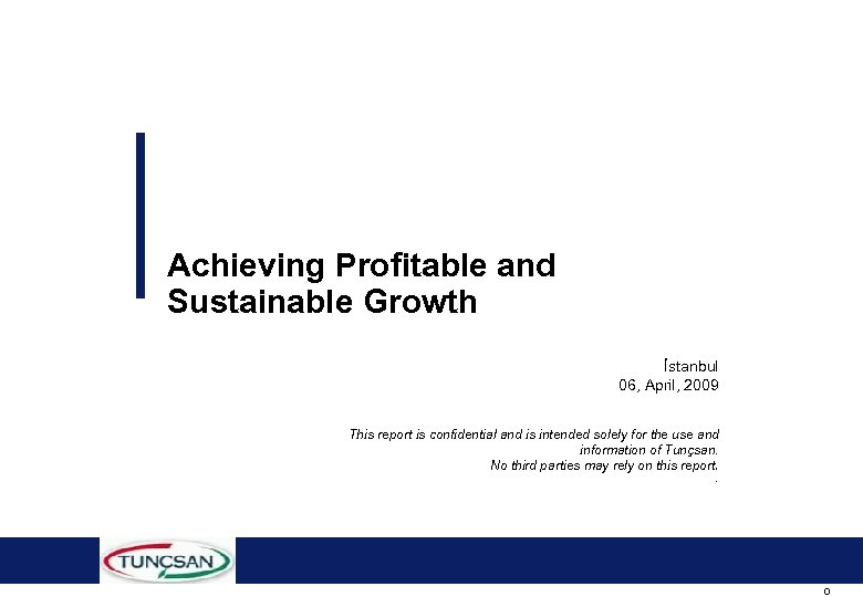 Achieving Profitable and Sustainable Growth İstanbul 06, April, 2009 This report is confidential and