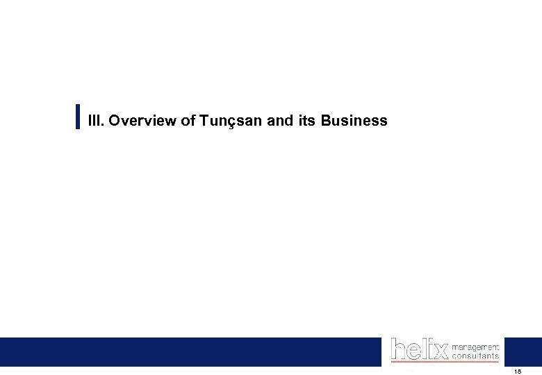 III. Overview of Tunçsan and its Business 18 
