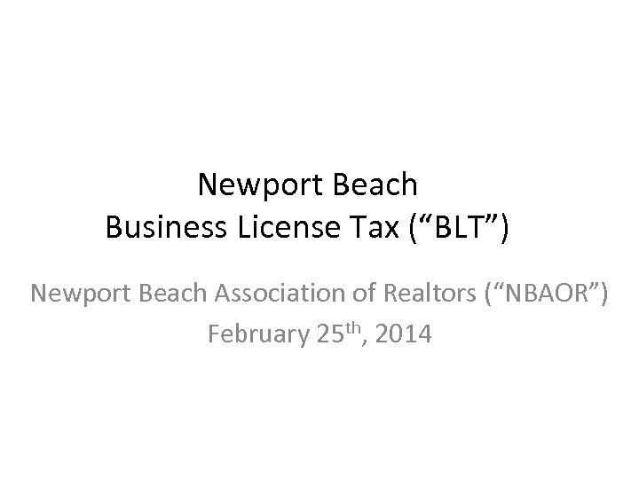 Newport Beach Business License Tax (“BLT”) Newport Beach Association of Realtors (“NBAOR”) February 25