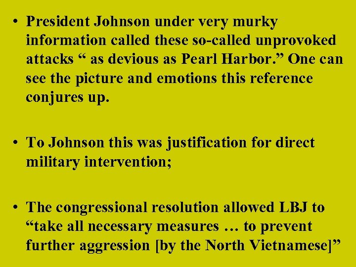  • President Johnson under very murky information called these so-called unprovoked attacks “