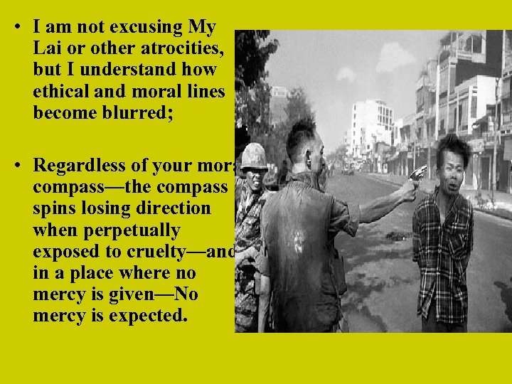  • I am not excusing My Lai or other atrocities, but I understand