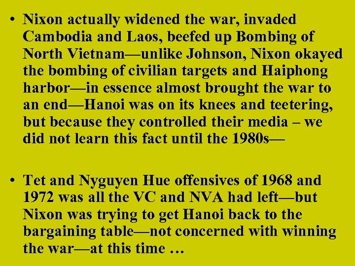  • Nixon actually widened the war, invaded Cambodia and Laos, beefed up Bombing