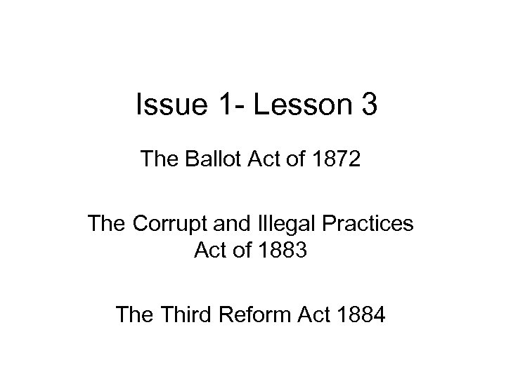 Issue 1 - Lesson 3 The Ballot Act of 1872 The Corrupt and Illegal