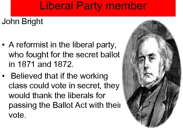 Liberal Party member John Bright • A reformist in the liberal party, who fought