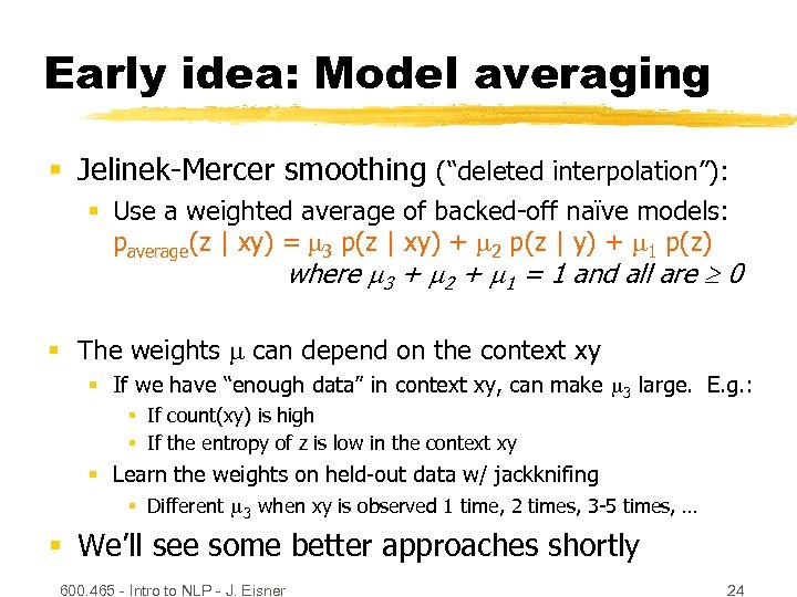 Early idea: Model averaging § Jelinek-Mercer smoothing (“deleted interpolation”): § Use a weighted average