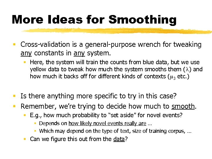 More Ideas for Smoothing § Cross-validation is a general-purpose wrench for tweaking any constants