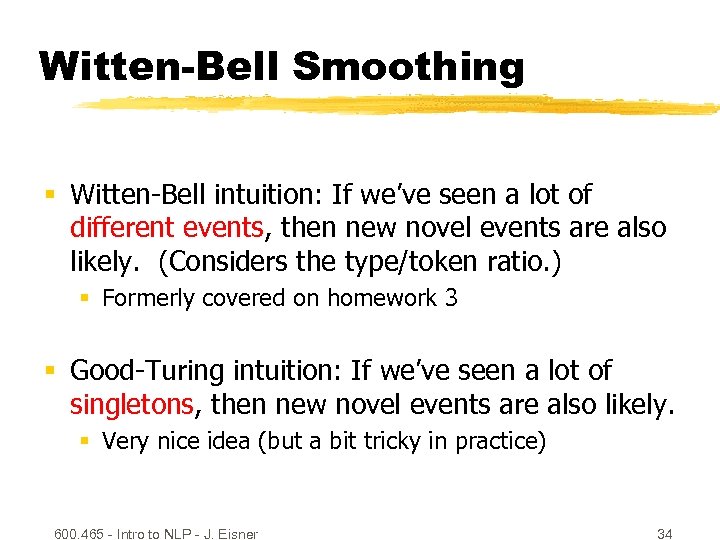 Witten-Bell Smoothing § Witten-Bell intuition: If we’ve seen a lot of different events, then