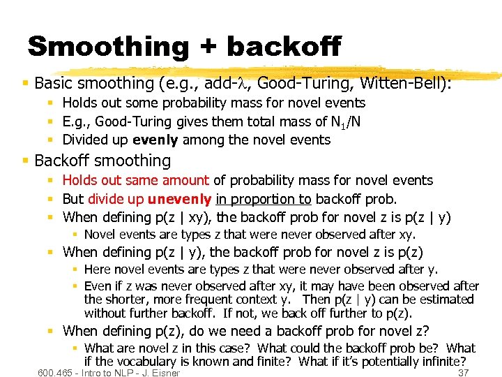 Smoothing + backoff § Basic smoothing (e. g. , add- , Good-Turing, Witten-Bell): §