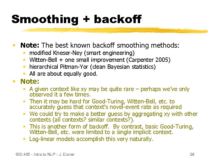Smoothing + backoff § Note: The best known backoff smoothing methods: § § modified