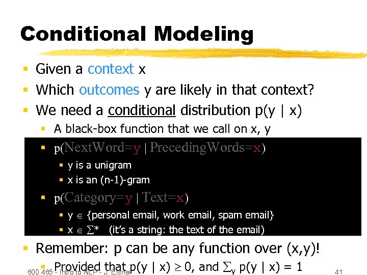 Conditional Modeling § Given a context x § Which outcomes y are likely in