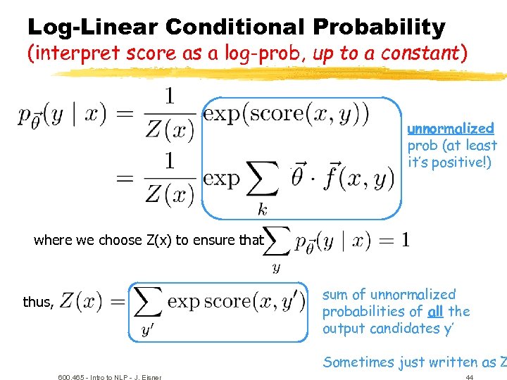 Log-Linear Conditional Probability (interpret score as a log-prob, up to a constant) unnormalized prob