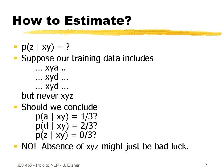 How to Estimate? § p(z | xy) = ? § Suppose our training data