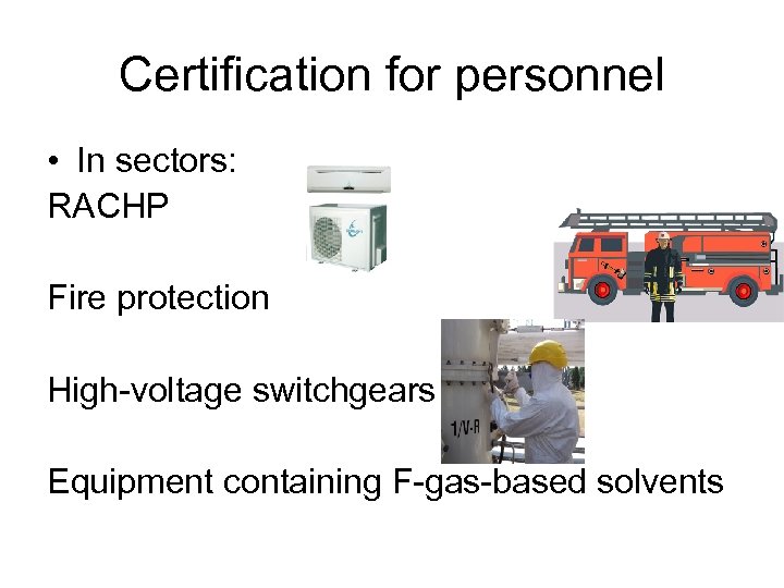 Certification for personnel • In sectors: RACHP Fire protection High-voltage switchgears Equipment containing F-gas-based