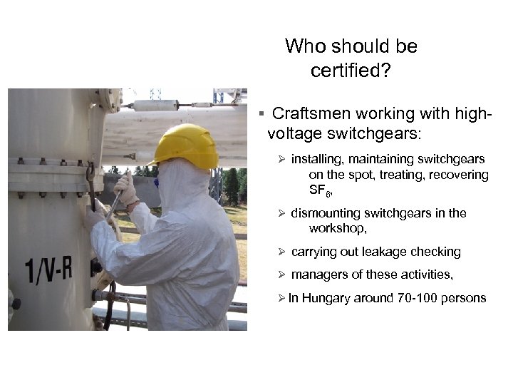 Who should be certified? § Craftsmen working with high- voltage switchgears: Ø installing, maintaining
