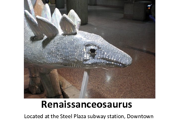 Renaissanceosaurus Located at the Steel Plaza subway station, Downtown 