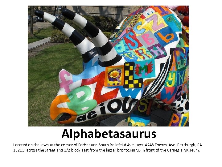 Alphabetasaurus Located on the lawn at the corner of Forbes and South Bellefeild Ave.