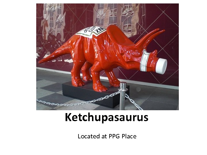 Ketchupasaurus Located at PPG Place 