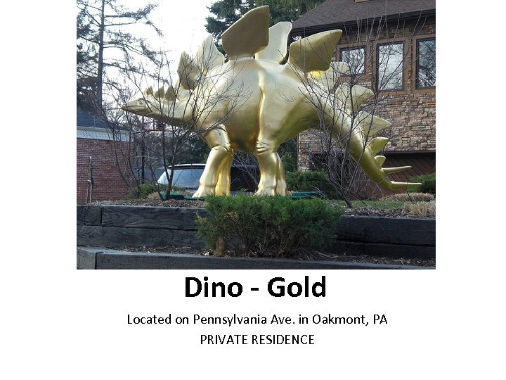 Dino - Gold Located on Pennsylvania Ave. in Oakmont, PA PRIVATE RESIDENCE 