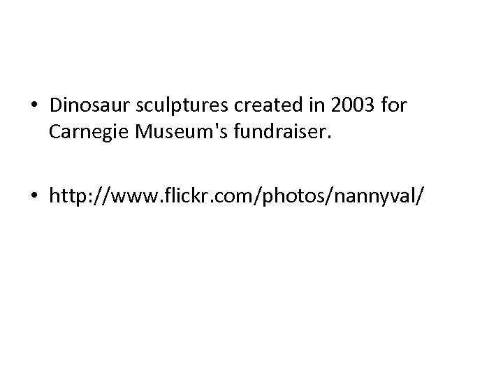  • Dinosaur sculptures created in 2003 for Carnegie Museum's fundraiser. • http: //www.