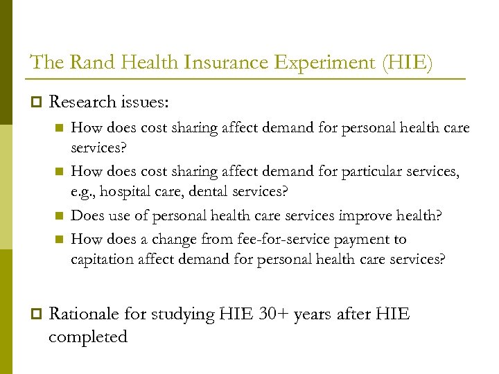 The Rand Health Insurance Experiment (HIE) p Research issues: n n p How does