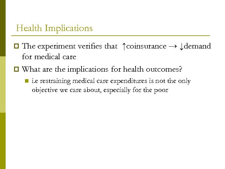 Health Implications The experiment verifies that ↑coinsurance → ↓demand for medical care p What