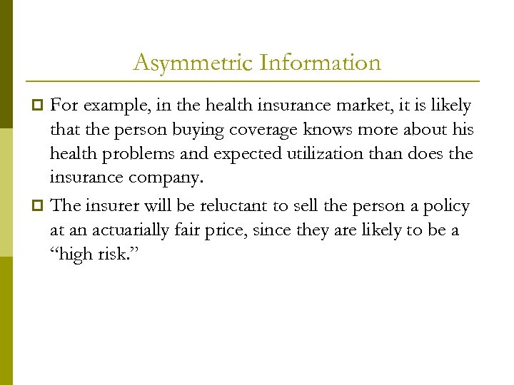 Asymmetric Information For example, in the health insurance market, it is likely that the