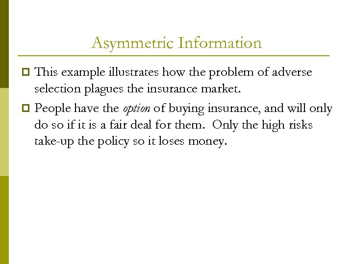 Asymmetric Information This example illustrates how the problem of adverse selection plagues the insurance
