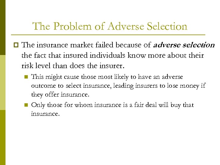 The Problem of Adverse Selection p The insurance market failed because of adverse selection