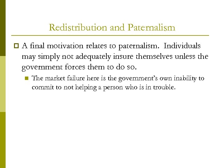 Redistribution and Paternalism p A final motivation relates to paternalism. Individuals may simply not