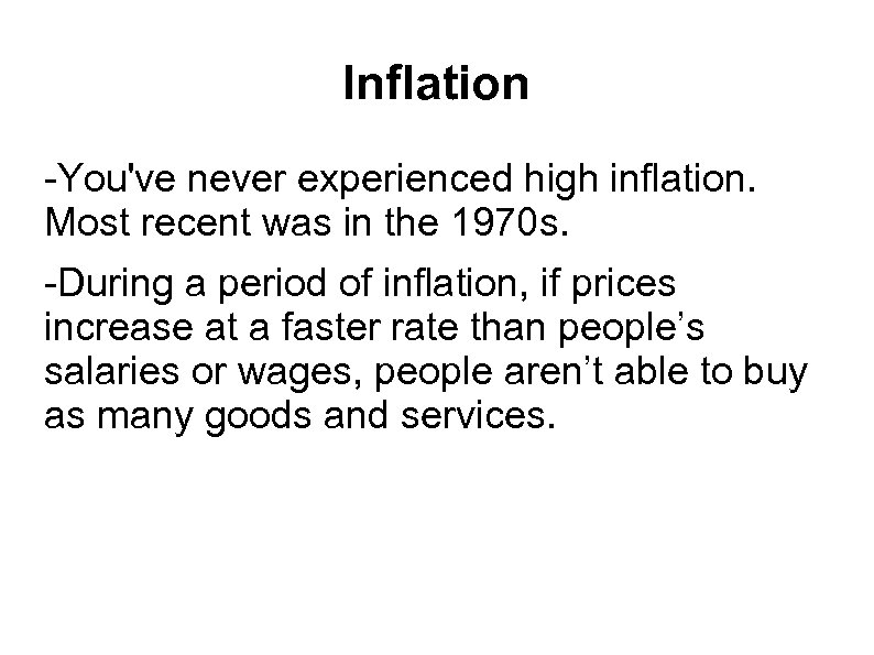 Inflation -You've never experienced high inflation. Most recent was in the 1970 s. -During
