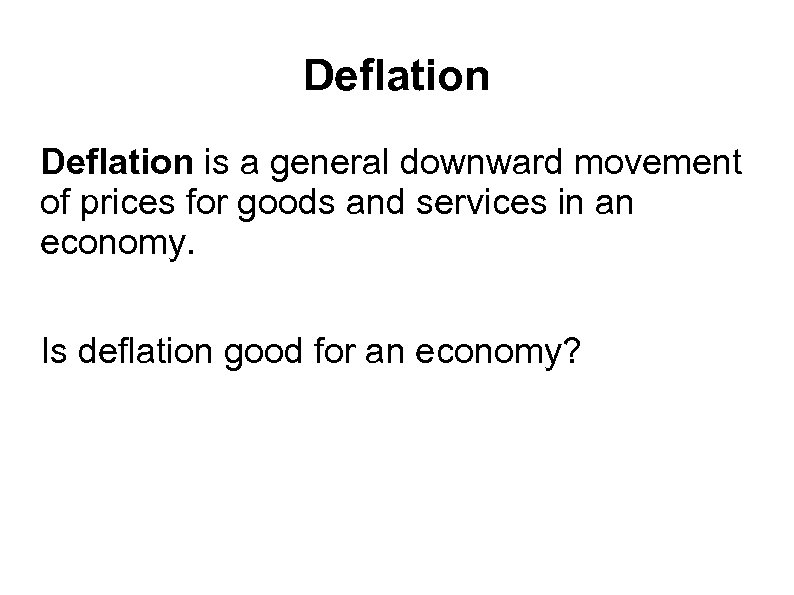 Deflation is a general downward movement of prices for goods and services in an