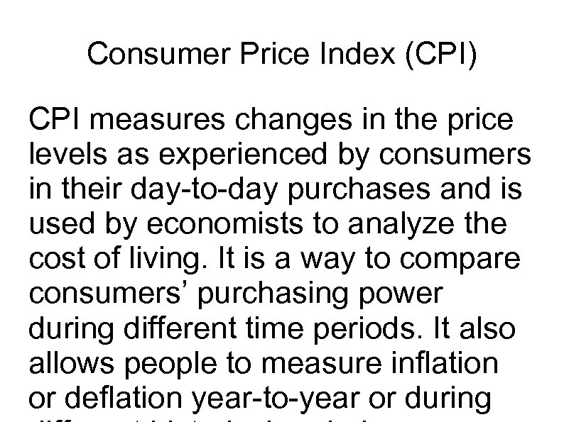 Consumer Price Index (CPI) CPI measures changes in the price levels as experienced by