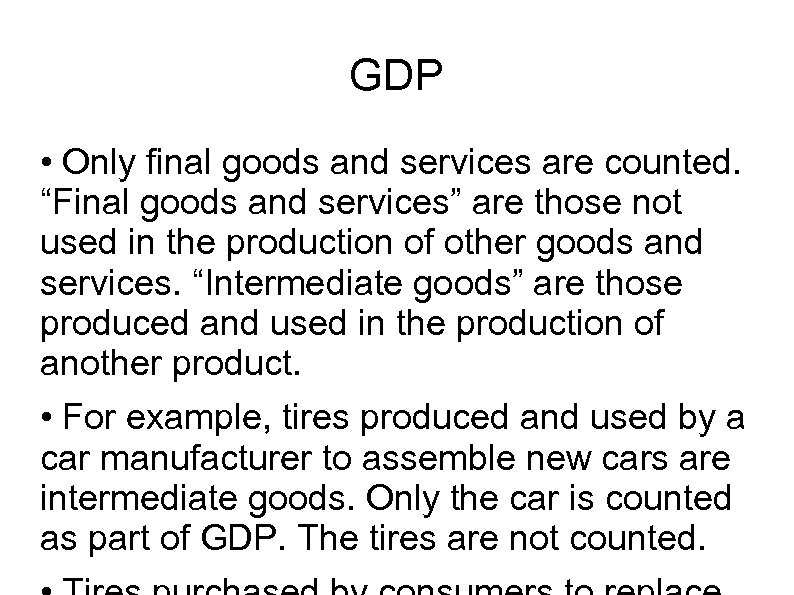 GDP • Only final goods and services are counted. “Final goods and services” are