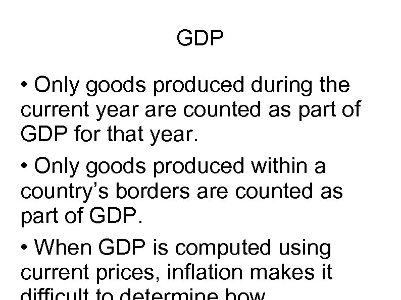 GDP • Only goods produced during the current year are counted as part of