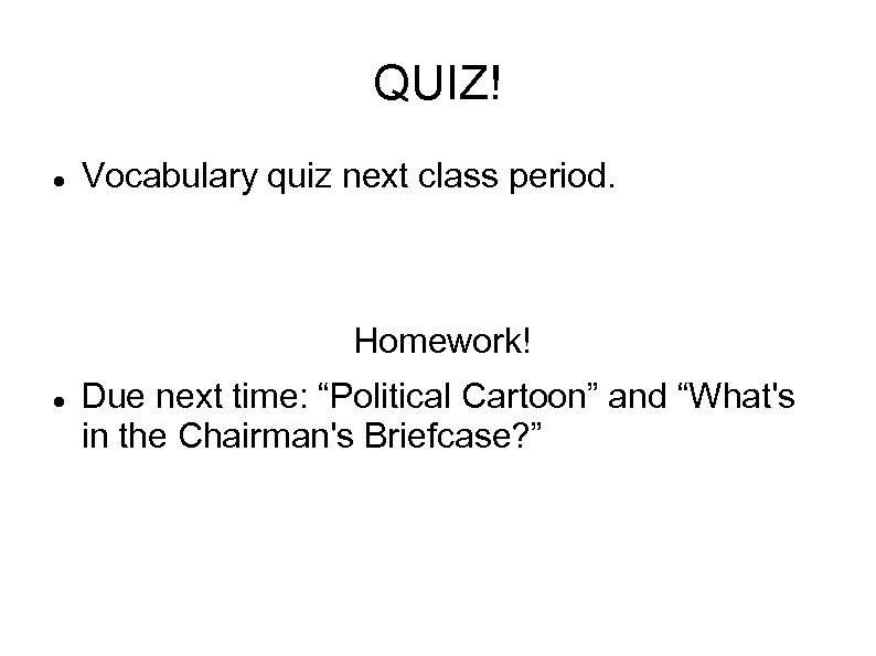 QUIZ! Vocabulary quiz next class period. Homework! Due next time: “Political Cartoon” and “What's