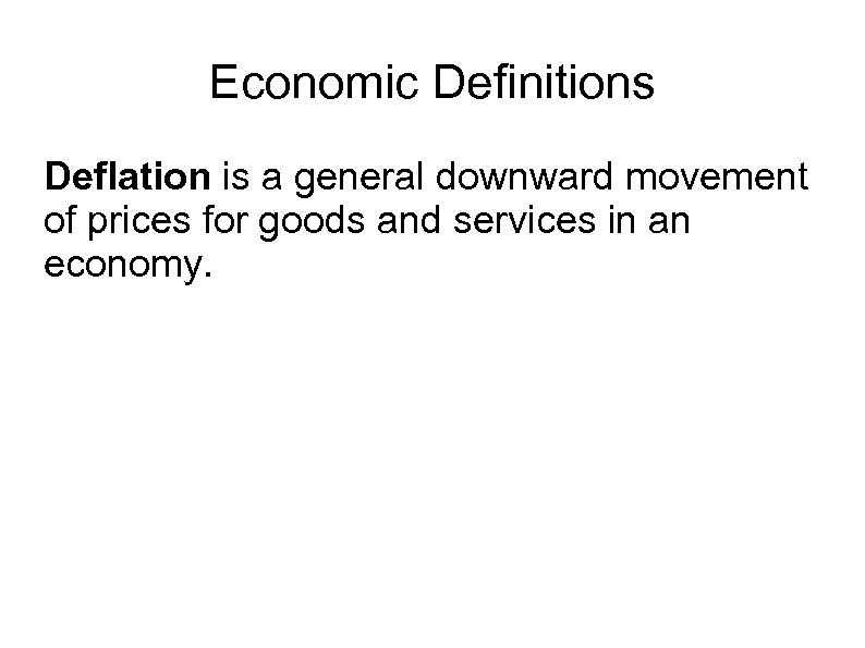 Economic Definitions Deflation is a general downward movement of prices for goods and services