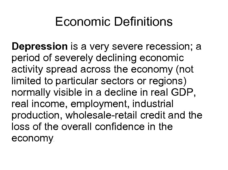 Economic Definitions Depression is a very severe recession; a period of severely declining economic