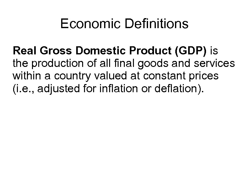 Economic Definitions Real Gross Domestic Product (GDP) is the production of all final goods