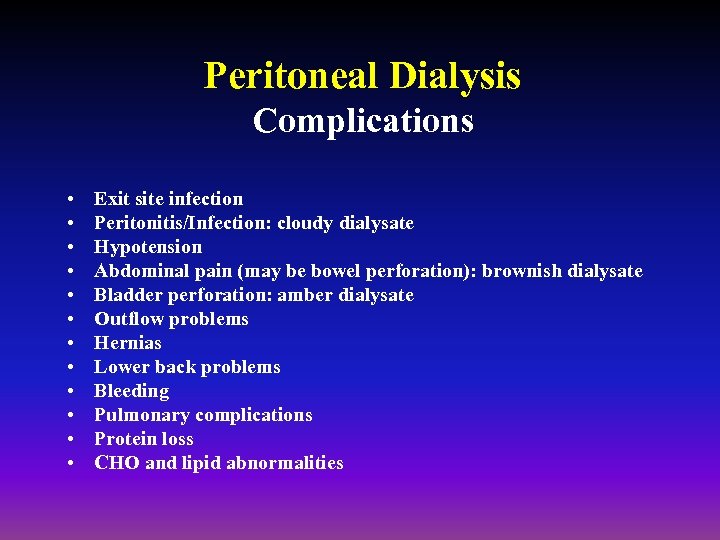 Peritoneal Dialysis Complications • • • Exit site infection Peritonitis/Infection: cloudy dialysate Hypotension Abdominal