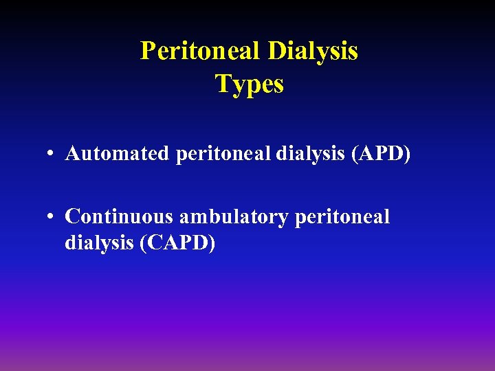 Peritoneal Dialysis Types • Automated peritoneal dialysis (APD) • Continuous ambulatory peritoneal dialysis (CAPD)