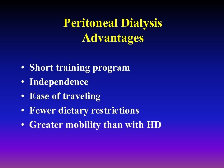 Peritoneal Dialysis Advantages • • • Short training program Independence Ease of traveling Fewer