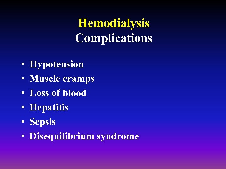 Hemodialysis Complications • • • Hypotension Muscle cramps Loss of blood Hepatitis Sepsis Disequilibrium