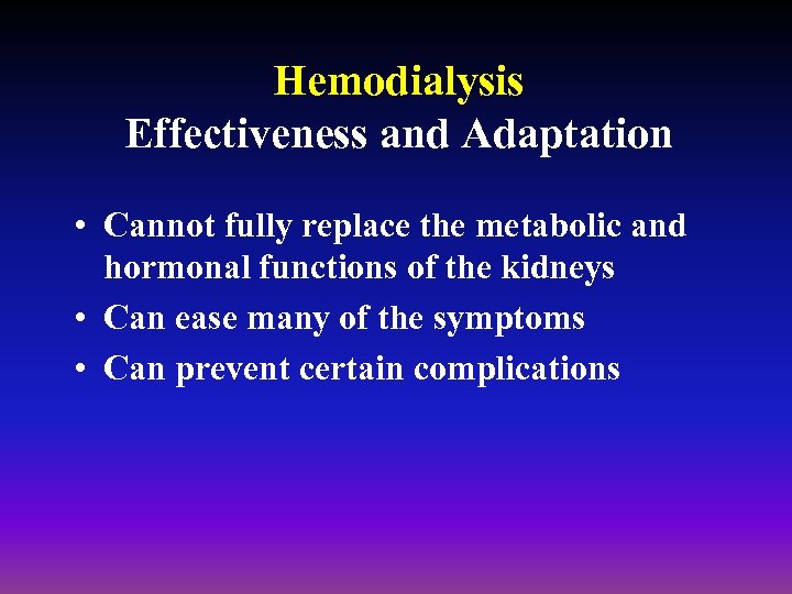 Hemodialysis Effectiveness and Adaptation • Cannot fully replace the metabolic and hormonal functions of